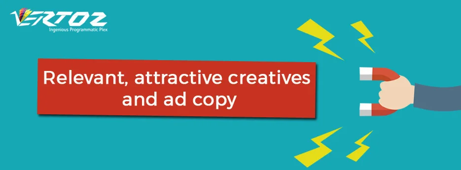 Relevant, Attractive creatives and Ad copy